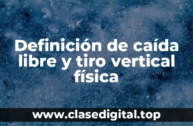 Definición técnica de caída libre y tiro vertical física