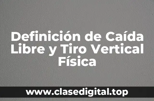 Definición de Caída Libre y Tiro Vertical Física