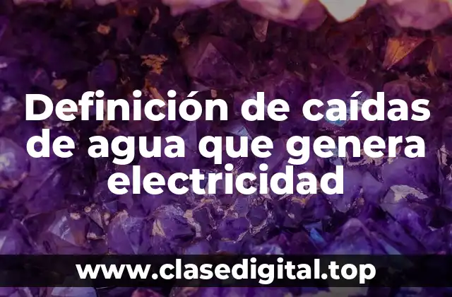 Definición de caídas de agua que genera electricidad