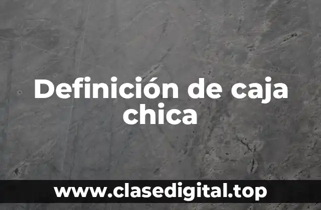 Definición de caja chica