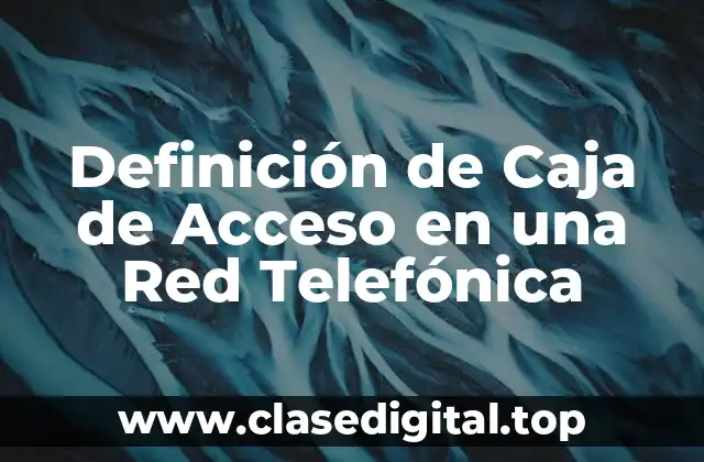 Definición de Caja de Acceso en una Red Telefónica
