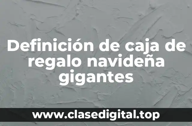 Definición de caja de regalo navideña gigantes