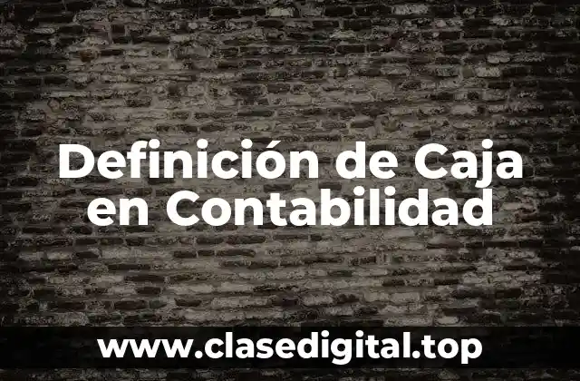 Definición de Caja en Contabilidad