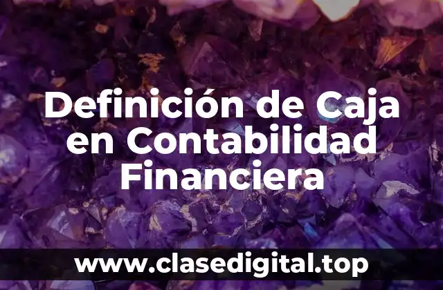 Definición de Caja en Contabilidad Financiera