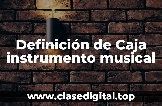 Definición de Caja instrumento musical