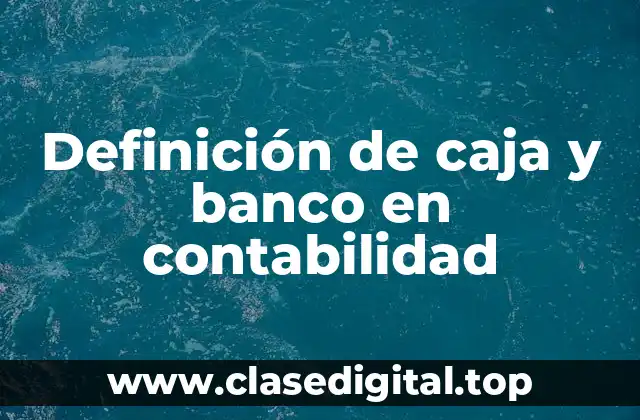 Definición de caja y banco en contabilidad