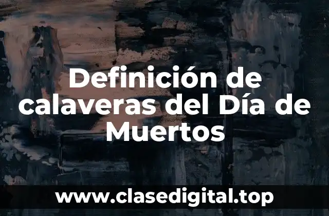 Definición de calaveras del Día de Muertos