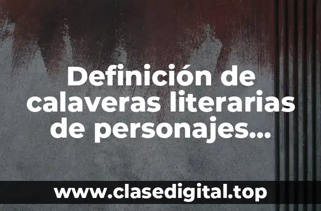 Definición de calaveras literarias de personajes históricos