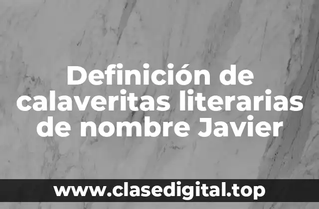 Definición de calaveritas literarias de nombre Javier