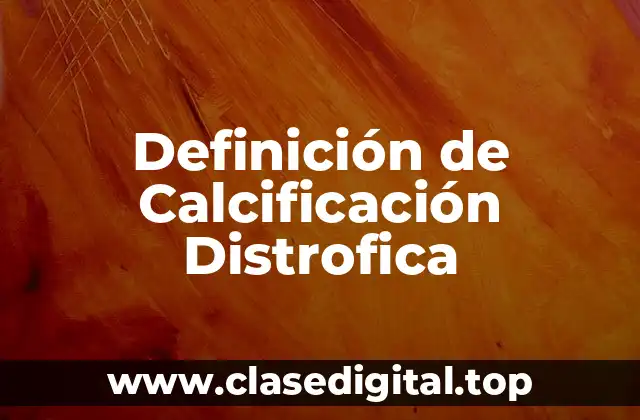 Definición de Calcificación Distrofica