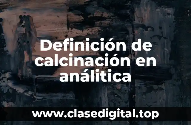 Definición de calcinación en análitica