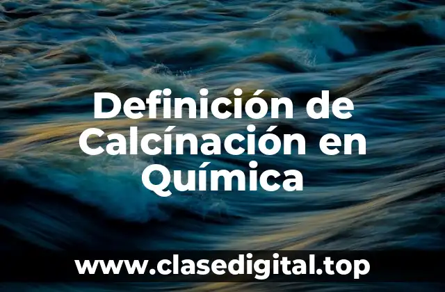 Definición de Calcínación en Química