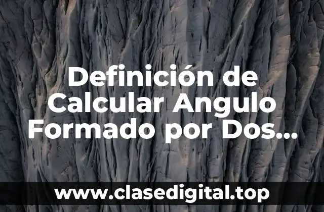 Definición de Calcular Angulo Formado por Dos Rectas