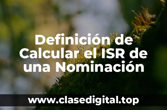 Definición de Calcular el ISR de una Nominación