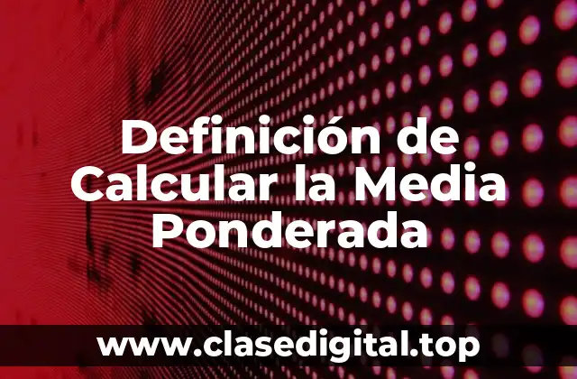 Definición de Calcular la Media Ponderada
