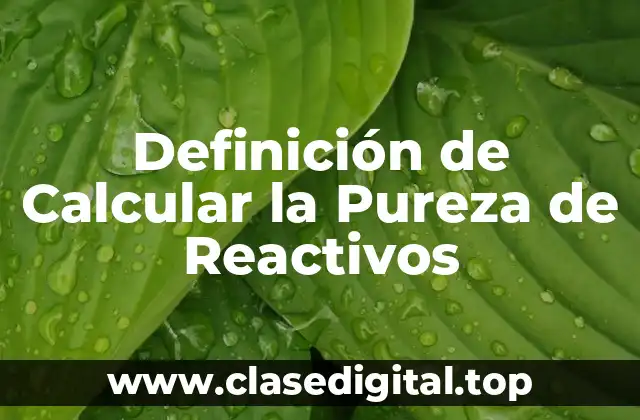Definición de Calcular la Pureza de Reactivos