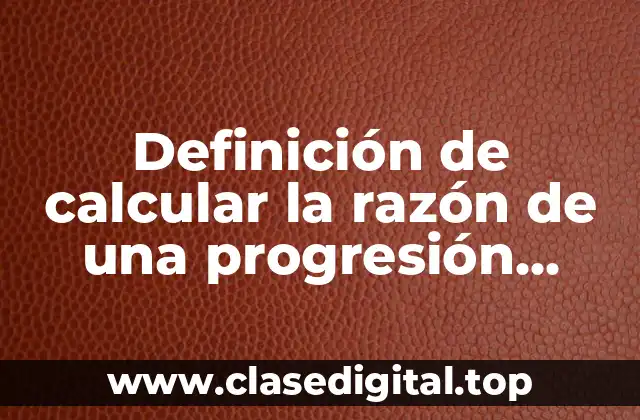 Definición de calcular la razón de una progresión aritmética