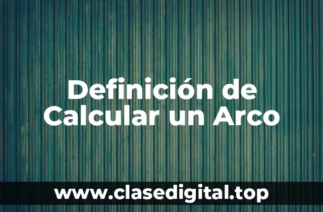Definición de Calcular un Arco