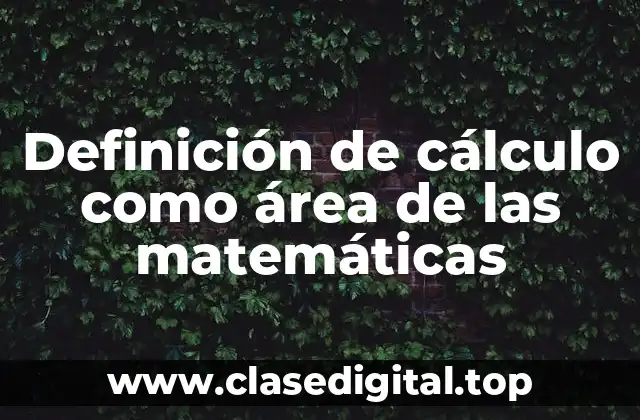 Definición de cálculo como área de las matemáticas
