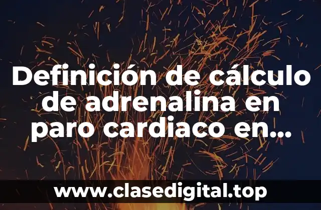 Ejemplos de cálculo de adrenalina en paro cardiaco en pediatria