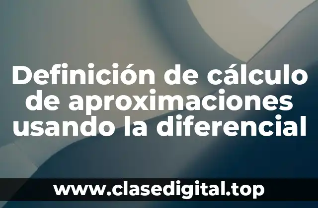 Definición de cálculo de aproximaciones usando la diferencial