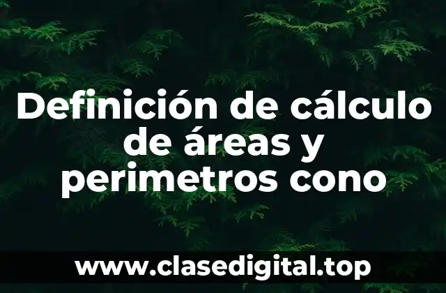 Definición de cálculo de áreas y perimetros cono