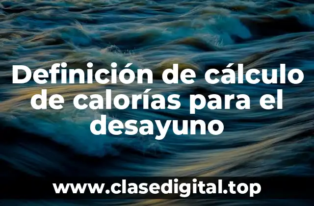 Definición de cálculo de calorías para el desayuno