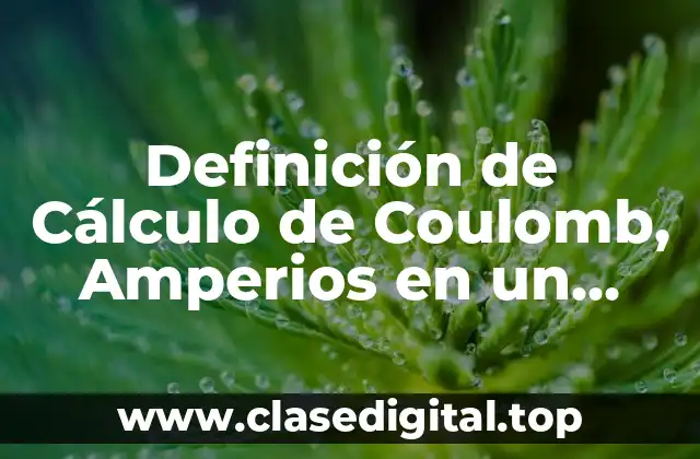 Definición de Cálculo de Coulomb, Amperios en un Segundo