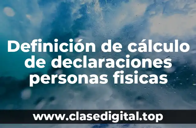 Definición de cálculo de declaraciones personas fisicas
