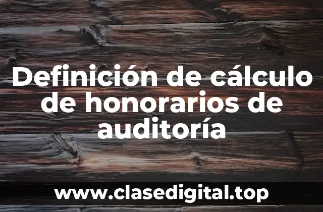 Definición de cálculo de honorarios de auditoría