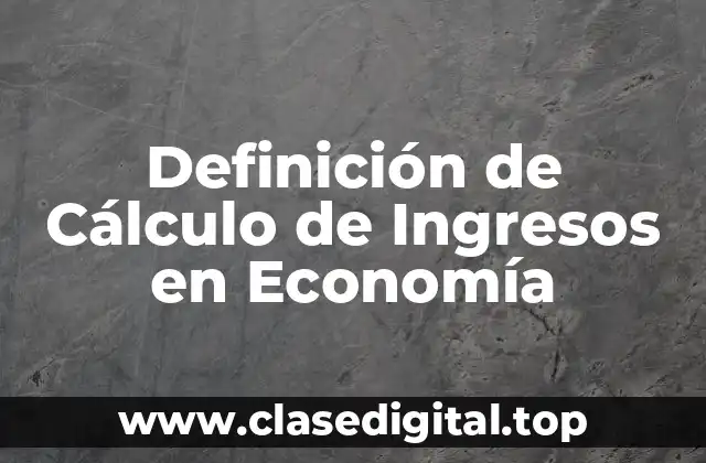 Definición de Cálculo de Ingresos en Economía