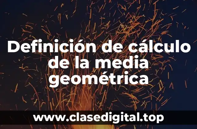 Definición de cálculo de la media geométrica
