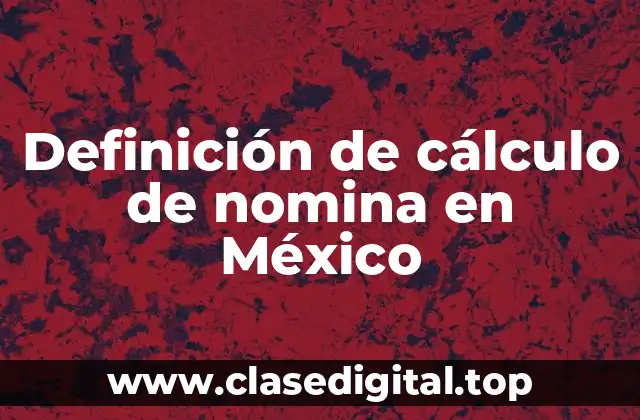 Definición de cálculo de nomina en México