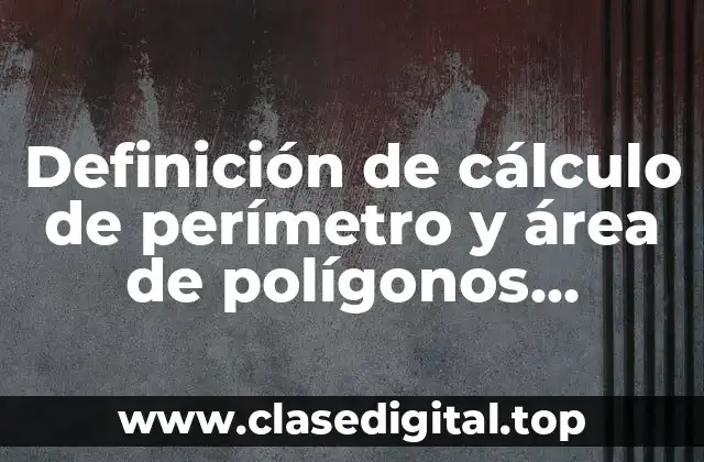 Definición de cálculo de perímetro y área de polígonos regulares
