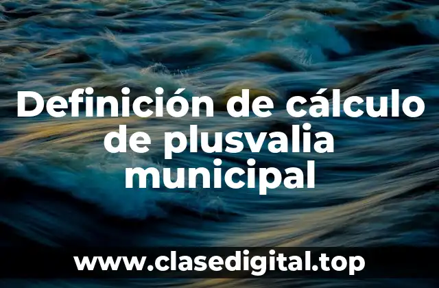 Definición de cálculo de plusvalia municipal