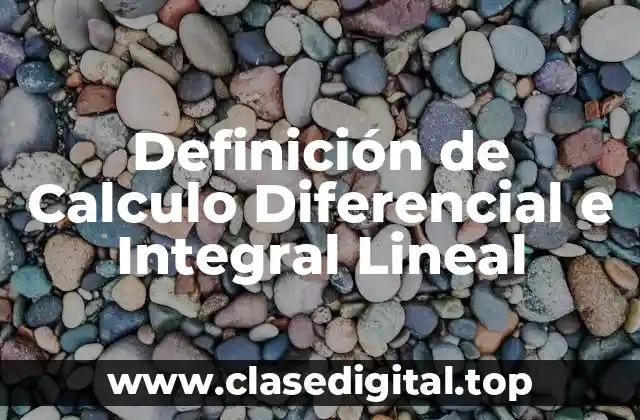 Definición de Calculo Diferencial e Integral Lineal
