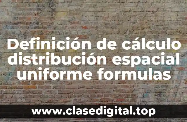 Definición de cálculo distribución espacial uniforme formulas