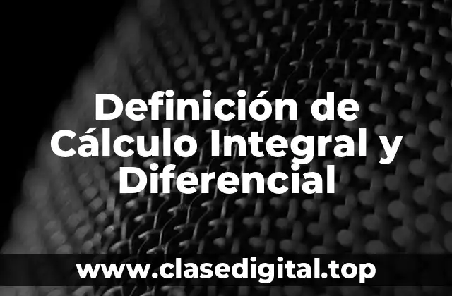 Definición de Cálculo Integral y Diferencial
