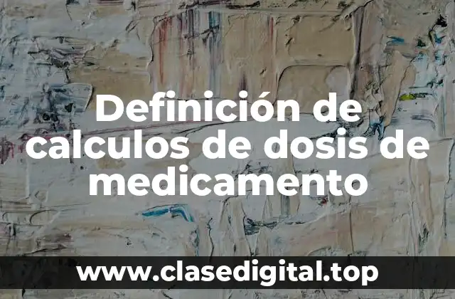 Definición de calculos de dosis de medicamento