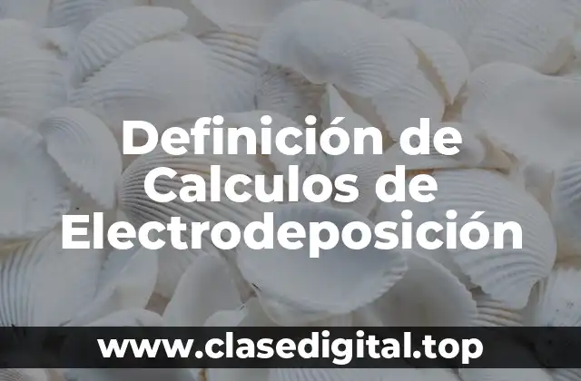 Definición de Calculos de Electrodeposición