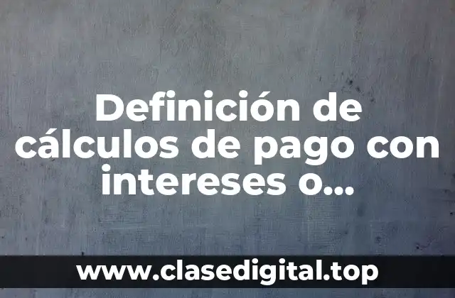 Definición de cálculos de pago con intereses o descuentos