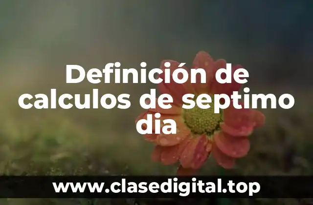 Definición de calculos de septimo dia