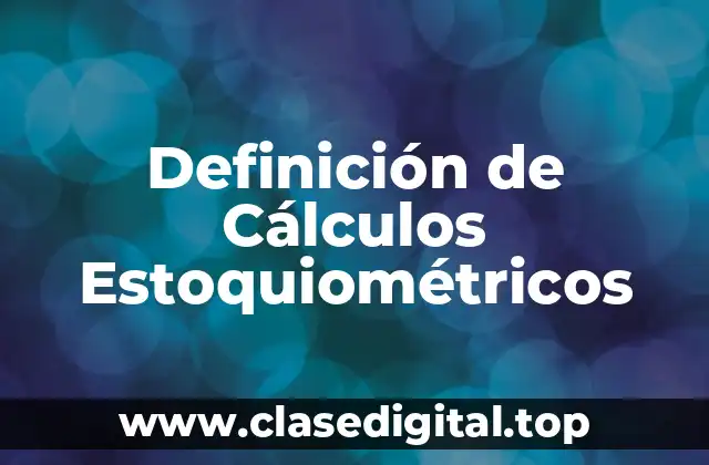 Definición de Cálculos Estoquiométricos