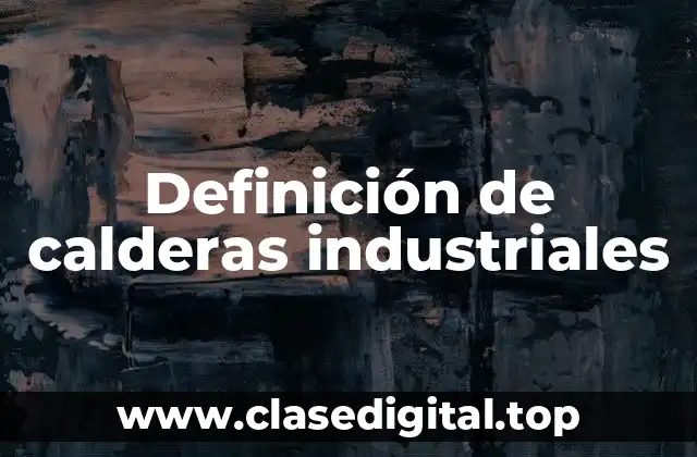 Definición de calderas industriales