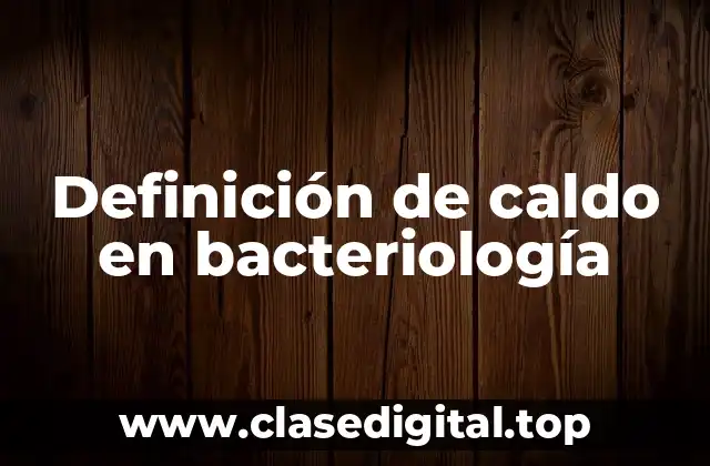 Definición de caldo en bacteriología
