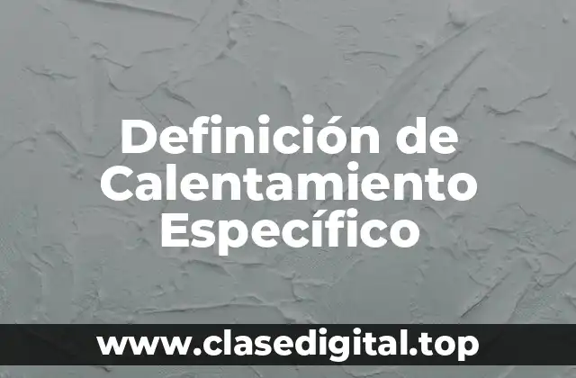 Definición de Calentamiento Específico
