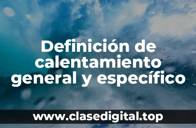 Definición de calentamiento general y específico