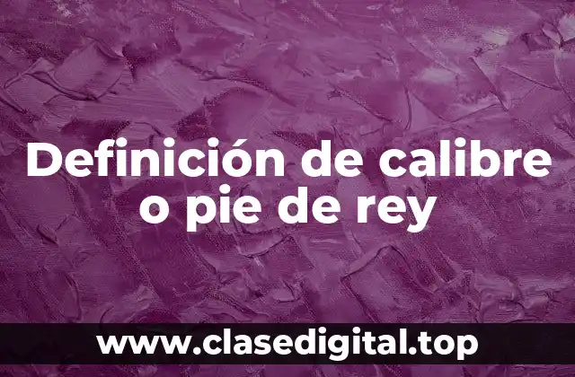 Definición de calibre o pie de rey