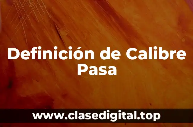 Definición de Calibre Pasa