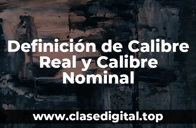 Definición de Calibre Real y Calibre Nominal